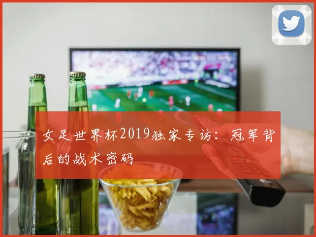 女足世界杯2019独家专访：冠军背后的战术密码